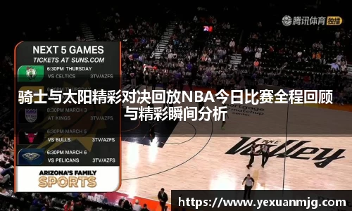 骑士与太阳精彩对决回放NBA今日比赛全程回顾与精彩瞬间分析